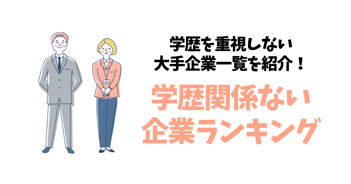 【学歴関係ない企業ランキング50社】学歴を重視しない/学歴フィルターがない大手企業一覧！